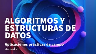 Unidad 7 Aplicaciones prácticas de campo  Algoritmos y Estructuras de Datos [upl. by Stavros]