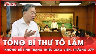 Tổng Bí thư Tô Lâm Không để tình trạng thiếu giáo viên trường lớp  Thời sự [upl. by Riplex]