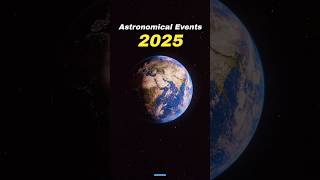 Astronomical Events in 2025 🤩🎉 shorts space earth [upl. by Ellerey339]