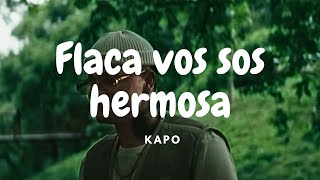 flaca vos sos hermosa y te mereces todo kapo LetraLyrics  KAPO  UWAIE [upl. by Aisylla]