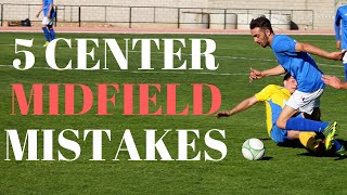 5 Biggest Mistakes Center Midfielders Make In Soccer [upl. by Ailen368]