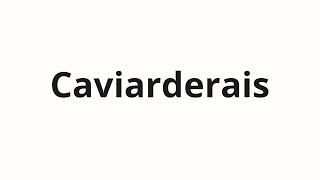 How to pronounce Caviarderais [upl. by Rosenberger]