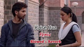 Kabir Singh  Kaise Hua  Remix  Slowed  Reverb  Shahid  Kiara  Vishal Mishra  DJ Hero [upl. by Aimak]