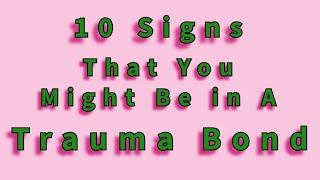 10 Signs That You May Be in A Trauma Bond [upl. by Awhsoj]