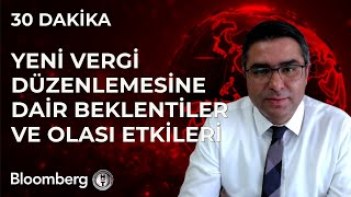 30 Dakika  Yeni Vergi Düzenlemesine Dair Beklentiler ve Olası Etkileri  24 Temmuz 2024 [upl. by Elison]