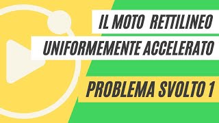 Il moto uniformemente accelerato  PROBLEMA SVOLTO 1 [upl. by Angelle]