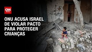 ONU acusa Israel de violar pacto para proteger crianças  BASTIDORES CNN [upl. by Kutzenco]