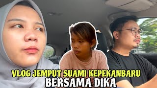 VLOG JEMPUT SUAMI KEPEKANBARU  BERSAMA DIKA [upl. by Blase]