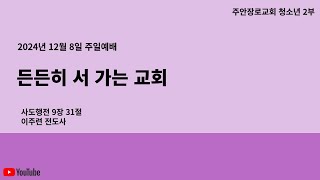 12월 8일 주일 예배  든든히 서 가는 교회 사도행전 9장 31절  주안장로교회 교회학교 청소년2부 [upl. by Pack]