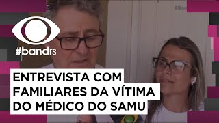 Entrevista exclusiva com familiares da vítima do médico do samu [upl. by Ahseid]