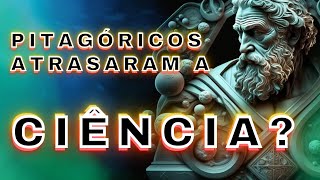 Os Pitagóricos atrasaram a CIÊNCIA Filosofando Ciências  02 [upl. by Tedmund207]