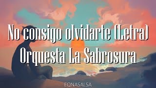 No Consigo Olvidarte Letra Orquesta La Sabrosura [upl. by Fan]