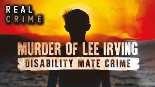 Disability Mate Crime The Barbaric Murder of Lee Irving By His Friends [upl. by Winnah]