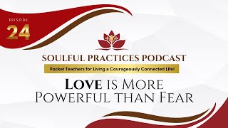 Soulful Practices Episode 24 Love is More Powerful than Fear [upl. by Nairadas442]