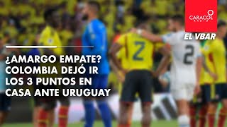 EL VBAR  ¿Amargo Empate Colombia dejó ir los 3 puntos en casa ante Uruguay [upl. by Thema750]