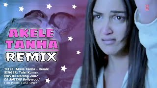 Akele Tanha  Tulsi Kumar  Darling 2007  Remix [upl. by Adnolohs]