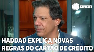 Haddad explica novas regras do cartão de crédito [upl. by Repard437]