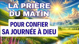 PRIERE du MATIN ✨ Prière Matinale Chrétienne Pour Bien Commencer Sa Journée [upl. by Eimerej546]