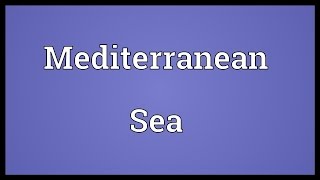 Mediterranean Sea Meaning [upl. by Neb541]