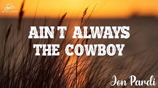 Jon Pardi  Ain’t Always The Cowboy Lyric [upl. by Nodyroc952]