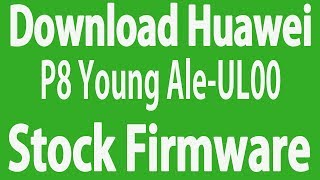 Download Huawei P8 Young AleUL00 Stock Firmware  Flash File [upl. by Asenav]