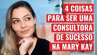 4 COISAS PARA SER UMA CONSULTORA DE SUCESSO NA MARY KAY [upl. by Ynnaffit115]