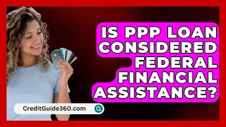 Is PPP Loan Considered Federal Financial Assistance  CreditGuide360com [upl. by Kreegar]