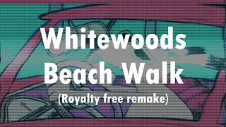 Whitewoods  Beach Walk  Royalty Free RemakeRemix [upl. by Krall]