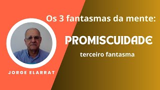 Os 3 fantasmas da mente Promiscuidade é o terceiro  Jorge Elarrat [upl. by Naiva333]