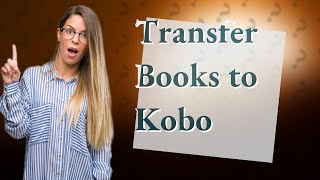 How do I transfer downloaded books to my Kobo [upl. by Nohsram]