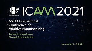 ICAM 2021 ASTM International Conference on Additive Manufacturing [upl. by Ojadnama]