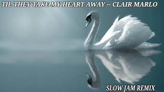 TIL THEY TAKE MY HEART AWAY  CLAIRE MARLO SLOW JAM REMIX [upl. by Nedyah]