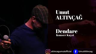 Umut Altınçağ  Dendare  Konser Kayıt [upl. by Mailiw366]