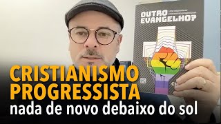 CRISTIANISMO PROGRESSISTA nada de novo debaixo do sol [upl. by Soirtimid]