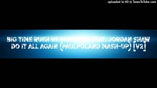 Big Time Rush Vs Punctual feat Jordan Shaw  Do It All Again PaulPoland MashUp V2 [upl. by Chubb]