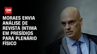 Moraes envia análise de revista íntima em presídios para plenário físico  CNN ARENA [upl. by Emorej]