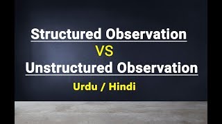 Structured Observation VS Unstructured Observation  Urdu  Hindi [upl. by Neeoma33]