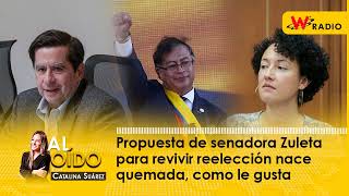 Al Oído Propuesta de senadora Zuleta para revivir reelección nace quemada como le gusta [upl. by Rebbecca]