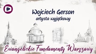 Ewangelickie fundamenty Warszawy Wojciech Gerson  artysta wyjątkowy 50 [upl. by Eceinej991]