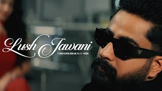 Lush Jawani  Varinder Brar ft Abbu Official Music Video [upl. by Morey]