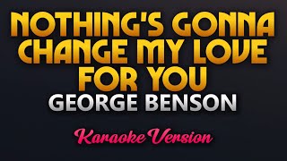 Nothings Gonna Change My Love For You  George Benson Karaoke [upl. by Bone700]