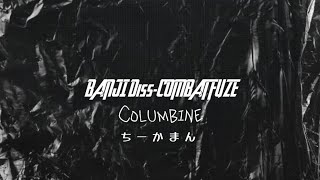 ColumbineBANJI Diss  COMBAT FUZEちーかまん [upl. by Naujtna]