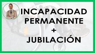 INCAPACIDAD PERMANENTE y JUBILACIÓN ¿se puede [upl. by Paulette]