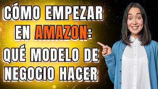 🚀 Como empezar a vender en Amazon  Los diferentes modelos de negocio que puedes hacer en Amazon [upl. by Rehpotsirhcnhoj675]