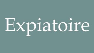 How to Pronounce Expiatoire Expiatory Correctly in French [upl. by Stanwood]