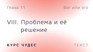 Курс чудес  Текст Глава 11 Часть VIII Проблема и её решение [upl. by Alejandro176]