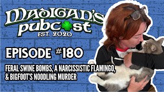 Madigans Pubcast Episode 180Feral Swine Bombs A Narcissistic Flamingo amp Bigfoot’s Noodling Murder [upl. by Aicilyhp]