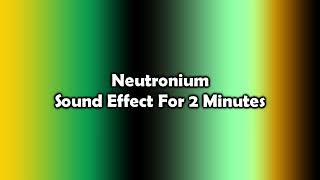 Neutronium Sound Effect For 2 Minutes [upl. by Bremser218]