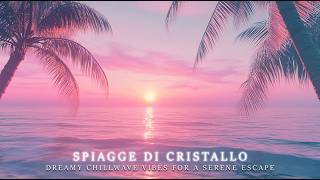 Spiagge di Cristallo 🌊  Dreamy Chillwave Vibes for a Serene Escape [upl. by Devlen]