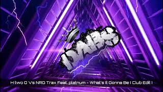 H two O Vs NRG Trax Feat Platnum  Whats It Gonna Be  Club Edit [upl. by Nylaf]